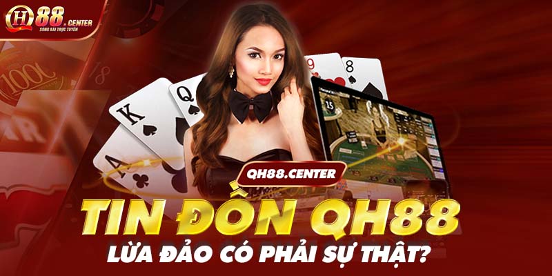 Tin đồn QH88 lừa đảo có phải sự thật?