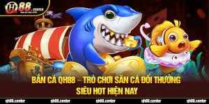 Bắn Cá QH88 - Trò Chơi Săn Cá Đổi Thưởng Siêu Hot Hiện Nay