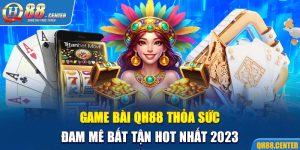 Game Bài QH88 Thỏa Sức Đam Mê Bất Tận Hot Nhất 2025