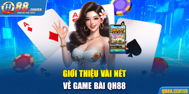 Giới thiệu vài nét về game bài QH88