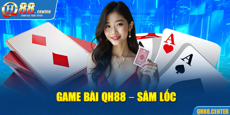 Game bài QH88 – Sâm Lốc