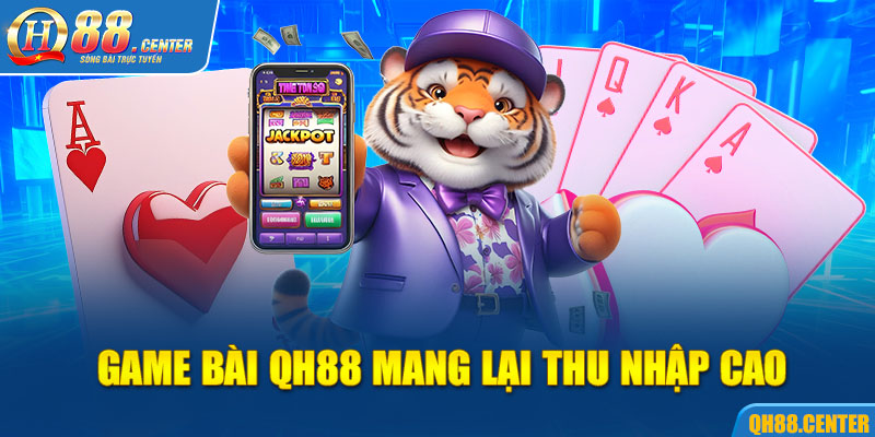 Game bài QH88 mang lại thu nhập cao