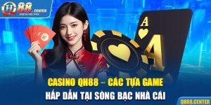 Casino QH88 – Các Tựa Game Hấp Dẫn Tại Sòng Bạc Nhà Cái