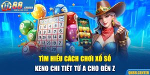 Tìm Hiểu Cách Chơi Xổ Số Keno Chi Tiết Từ A Cho Đến Z