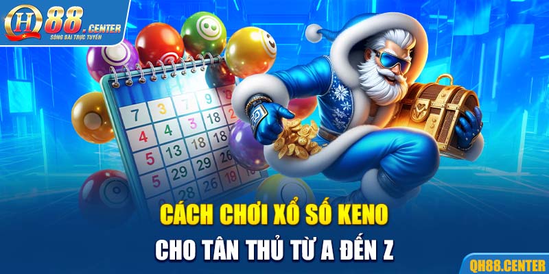 Cách chơi xổ số Keno cho tân thủ từ A đến Z