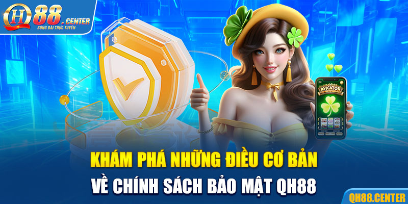 Khám phá những điều cơ bản về chính sách bảo mật QH88