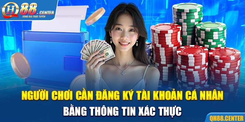 Người chơi cần đăng ký tài khoản cá nhân bằng thông tin xác thực