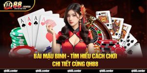 Bài Mậu Binh - Tìm Hiểu Cách Chơi Chi Tiết Cùng QH88