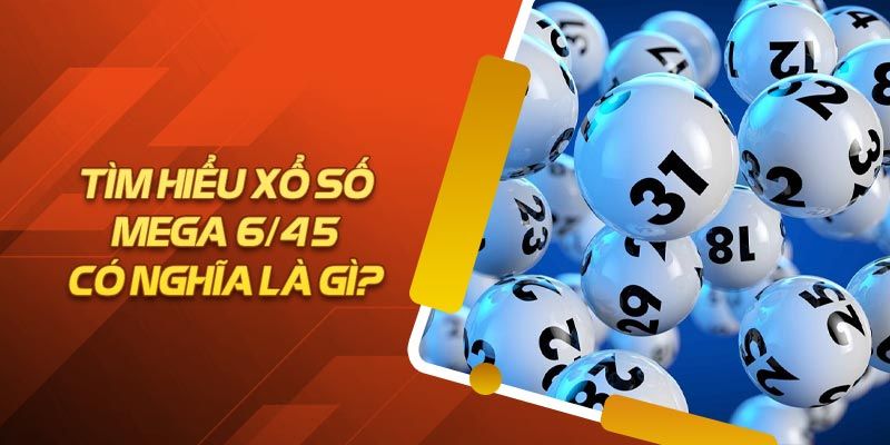 Sơ lược thông tin về cách chơi xổ số mega 6/45