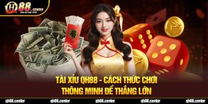 Tài Xỉu QH88 - Cách Thức Chơi Thông Minh Để Thắng Lớn