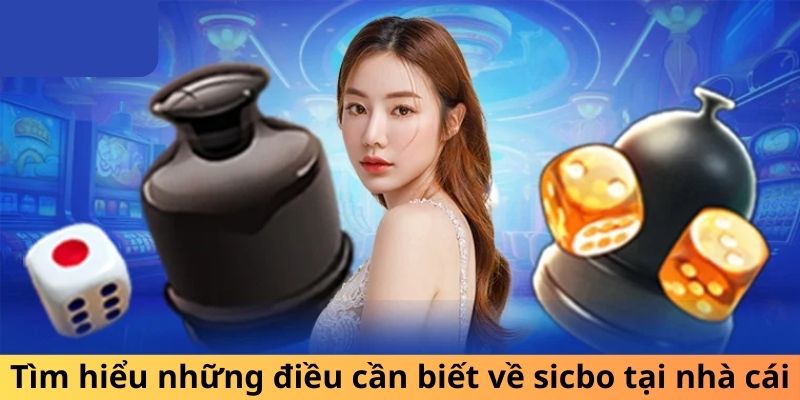 Tìm hiểu những điều cần biết về sicbo tại nhà cái