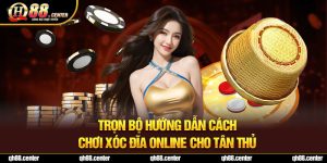 Trọn Bộ Hướng Dẫn Cách Chơi Xóc Đĩa Online Cho Tân Thủ