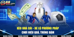 Kèo Nhà Cái - Hé Lộ Phương Pháp Chơi Hiệu Quả, Trúng Đậm