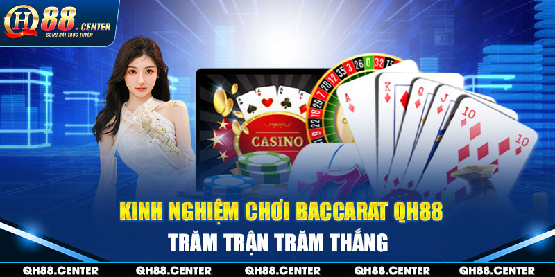 Kinh nghiệm chơi Baccarat QH88 trăm trận trăm thắng