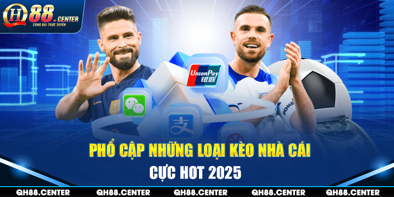 Phổ cập những loại kèo nhà cái cực hot 2025